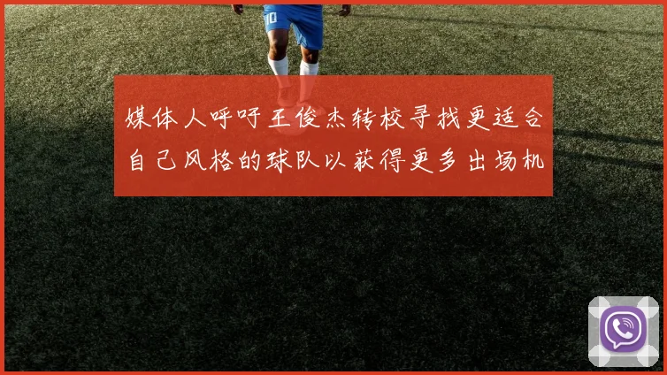 媒体人呼吁王俊杰转校寻找更适合自己风格的球队以获得更多出场机会